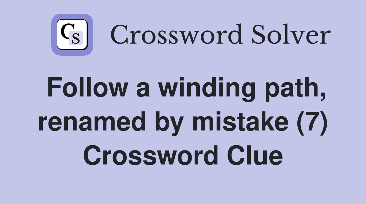 Follow a winding path, renamed by mistake (7) Crossword Clue