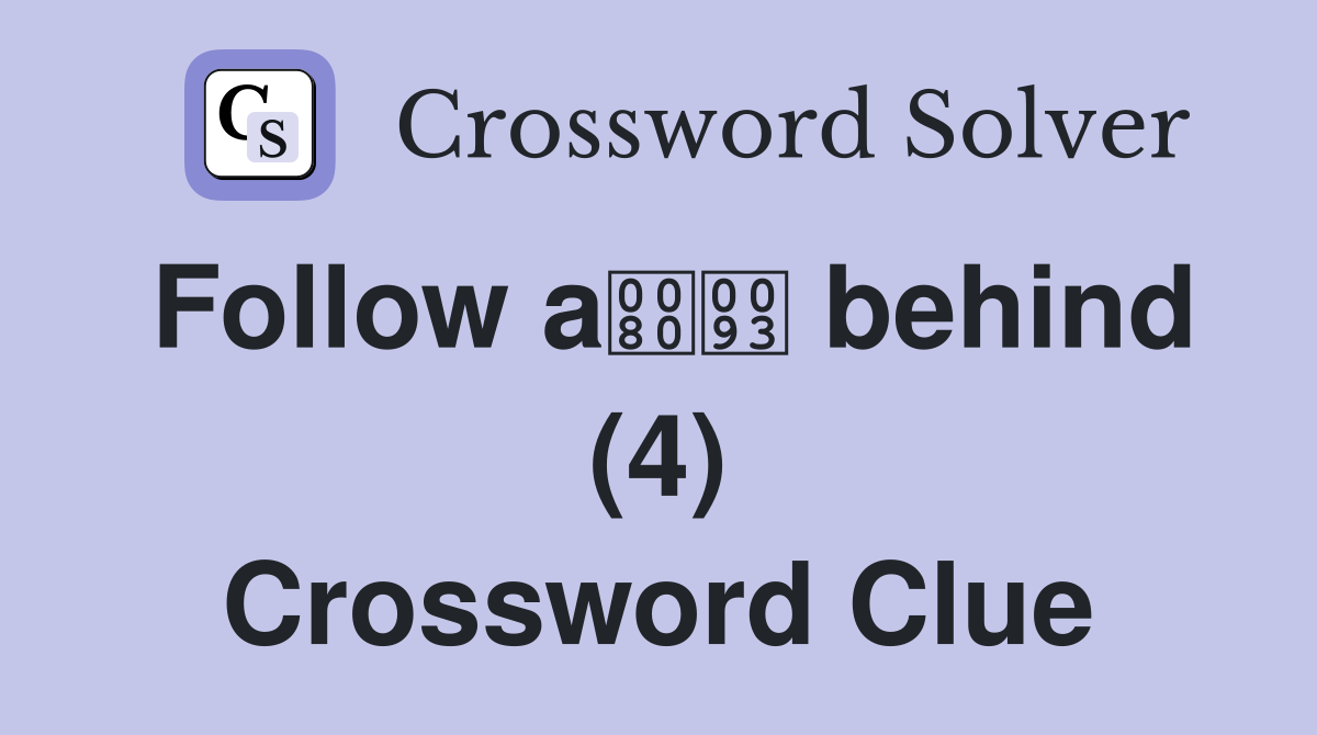 Follow a behind (4) Crossword Clue