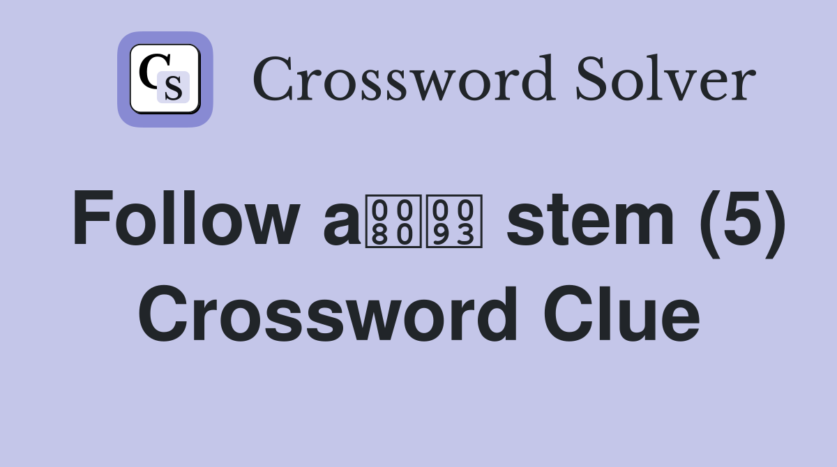 Follow a stem (5) Crossword Clue