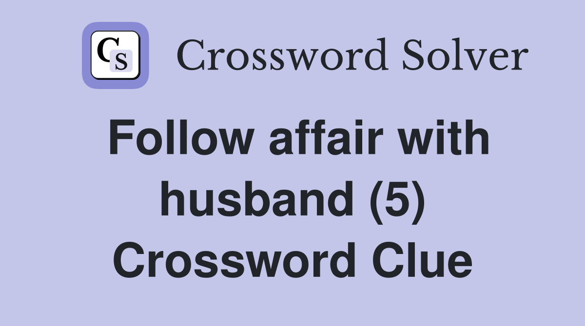 Follow affair with husband (5) Crossword Clue