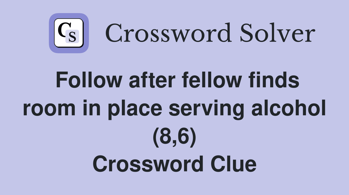 Follow after fellow finds room in place serving alcohol (8,6) Crossword Clue