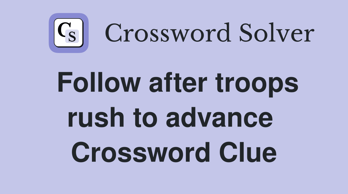 Follow after troops rush to advance  Crossword Clue