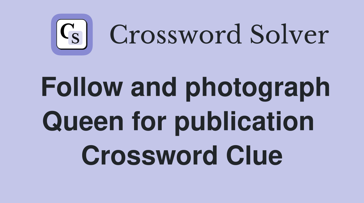 Follow and photograph Queen for publication  Crossword Clue