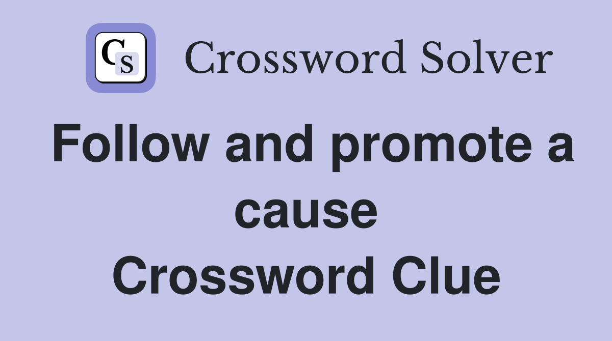Follow and promote a cause Crossword Clue
