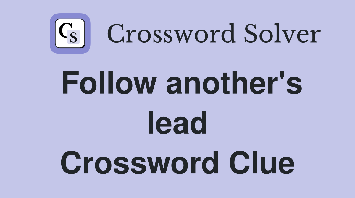 Follow another's lead Crossword Clue