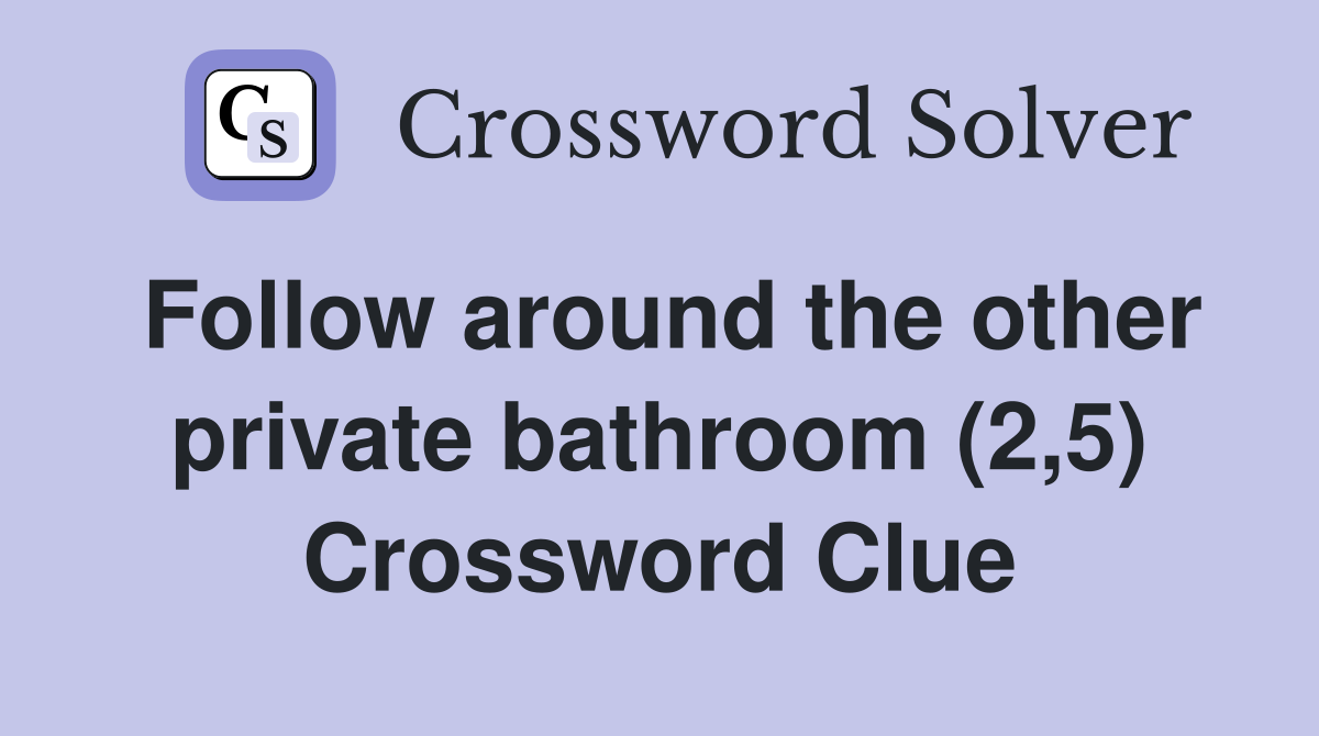 Follow around the other private bathroom (2,5) Crossword Clue