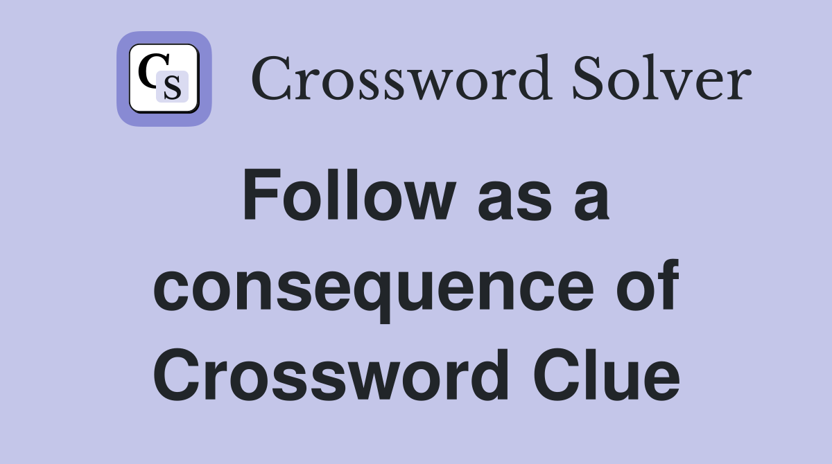 Follow as a consequence of Crossword Clue