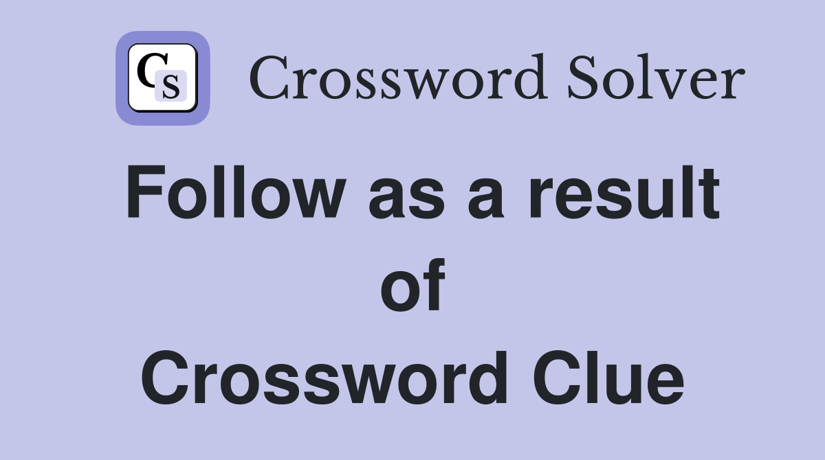 Follow as a result of Crossword Clue