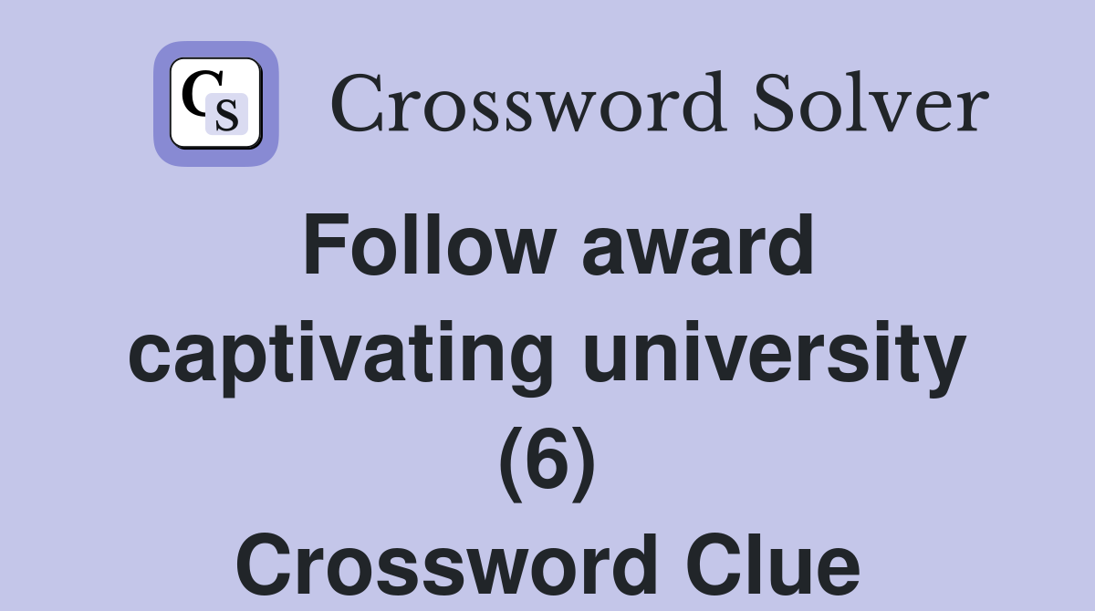 Follow award captivating university (6) Crossword Clue