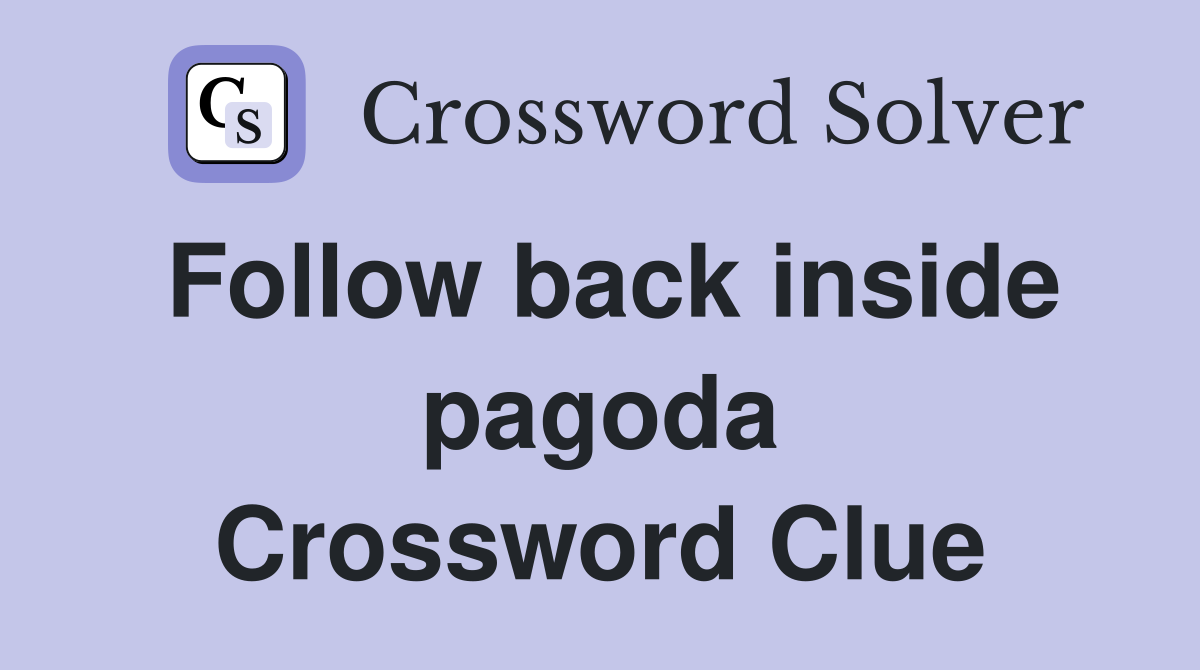 Follow back inside pagoda Crossword Clue