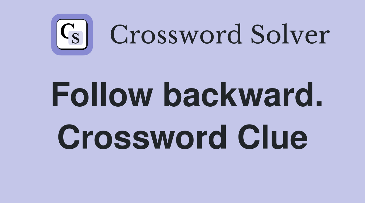 Follow backward. Crossword Clue