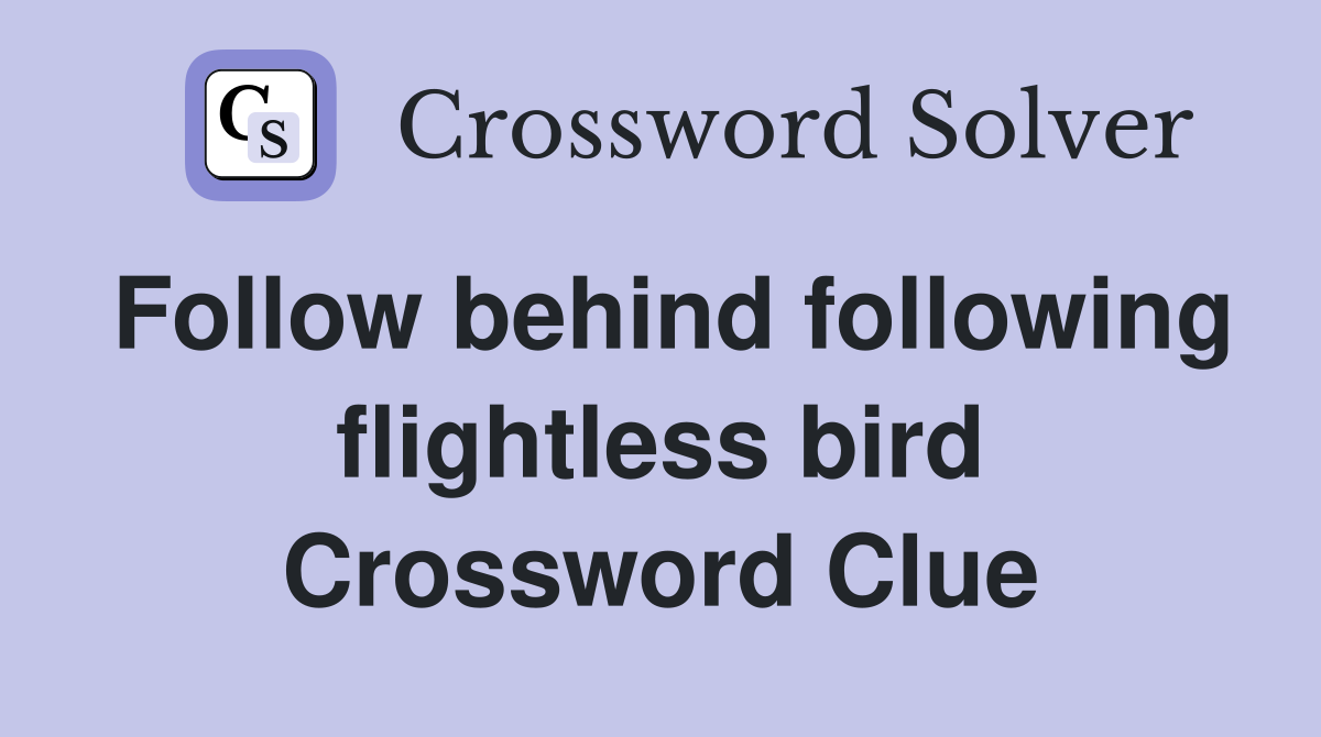Follow behind following flightless bird Crossword Clue