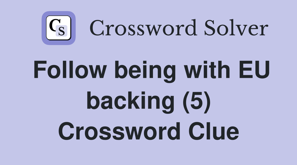 Follow being with EU backing (5) Crossword Clue