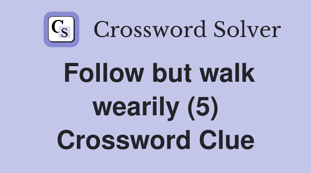Follow but walk wearily (5) Crossword Clue
