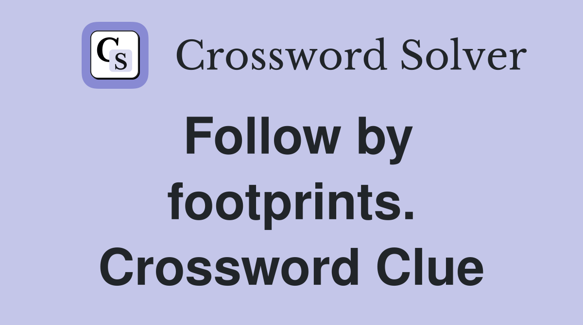 Follow by footprints. Crossword Clue