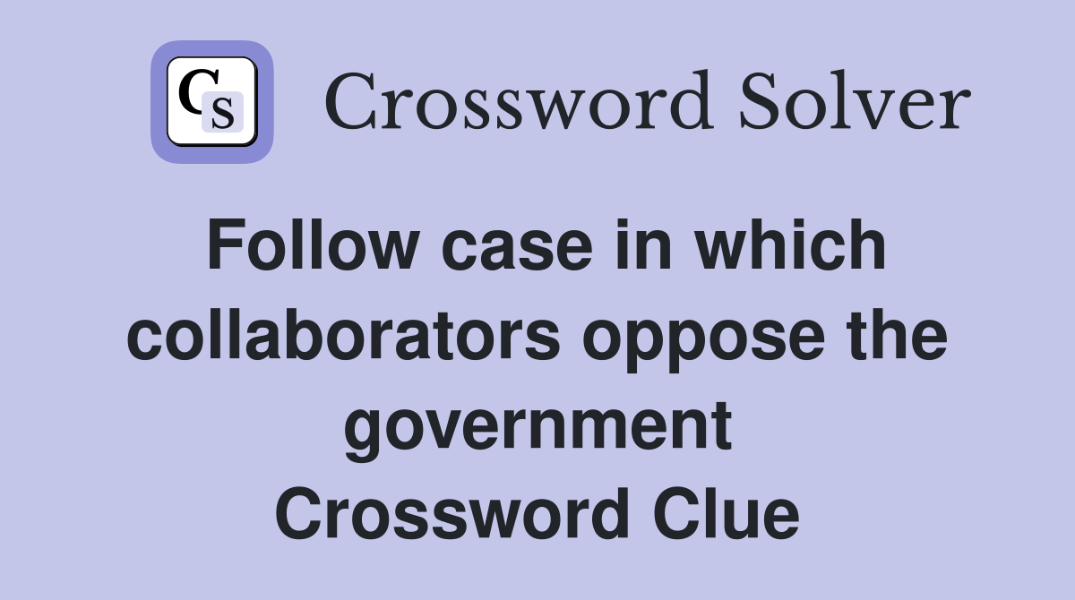 Follow case in which collaborators oppose the government Crossword Clue