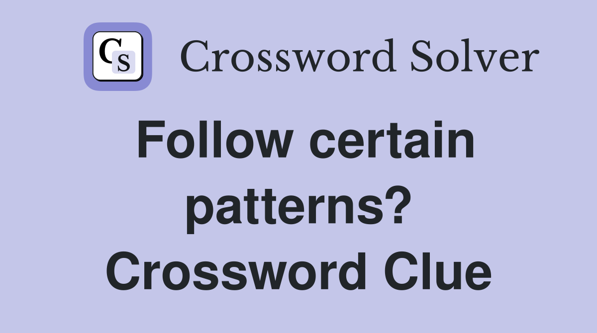 Follow certain patterns? Crossword Clue