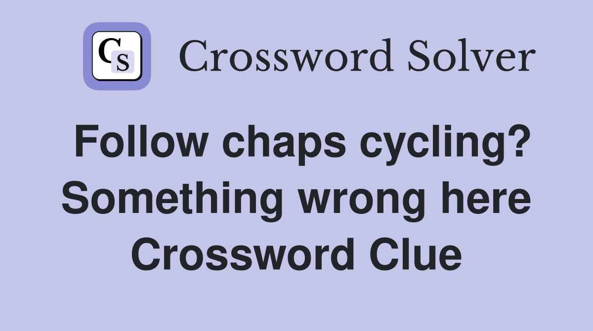 Follow chaps cycling? Something wrong here Crossword Clue