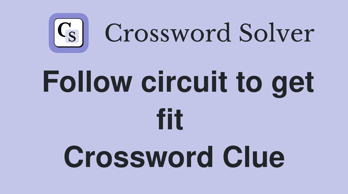 Follow circuit to get fit  Crossword Clue