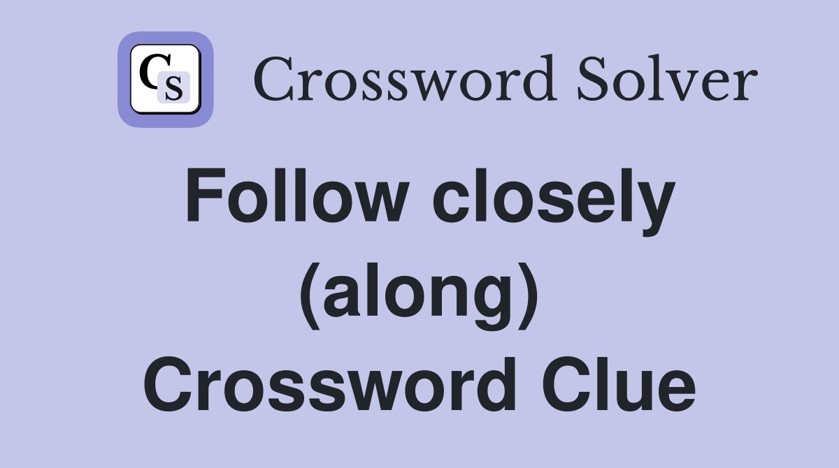 Follow closely (along) Crossword Clue