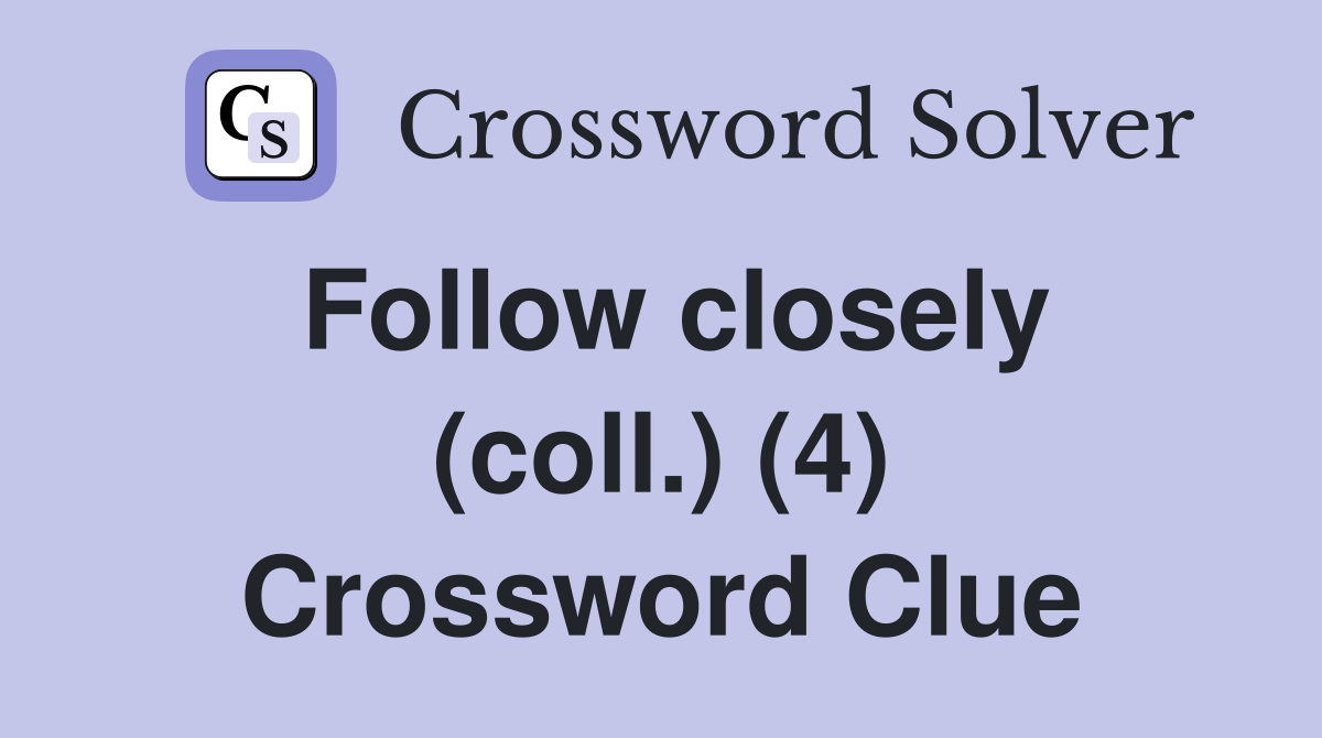 Follow closely (coll.) (4) Crossword Clue