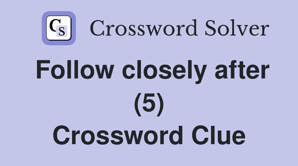 Follow closely after (5) Crossword Clue