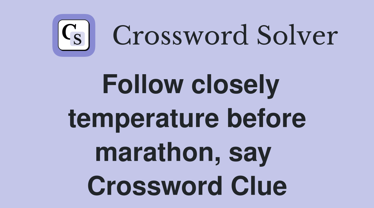 Follow closely temperature before marathon, say  Crossword Clue
