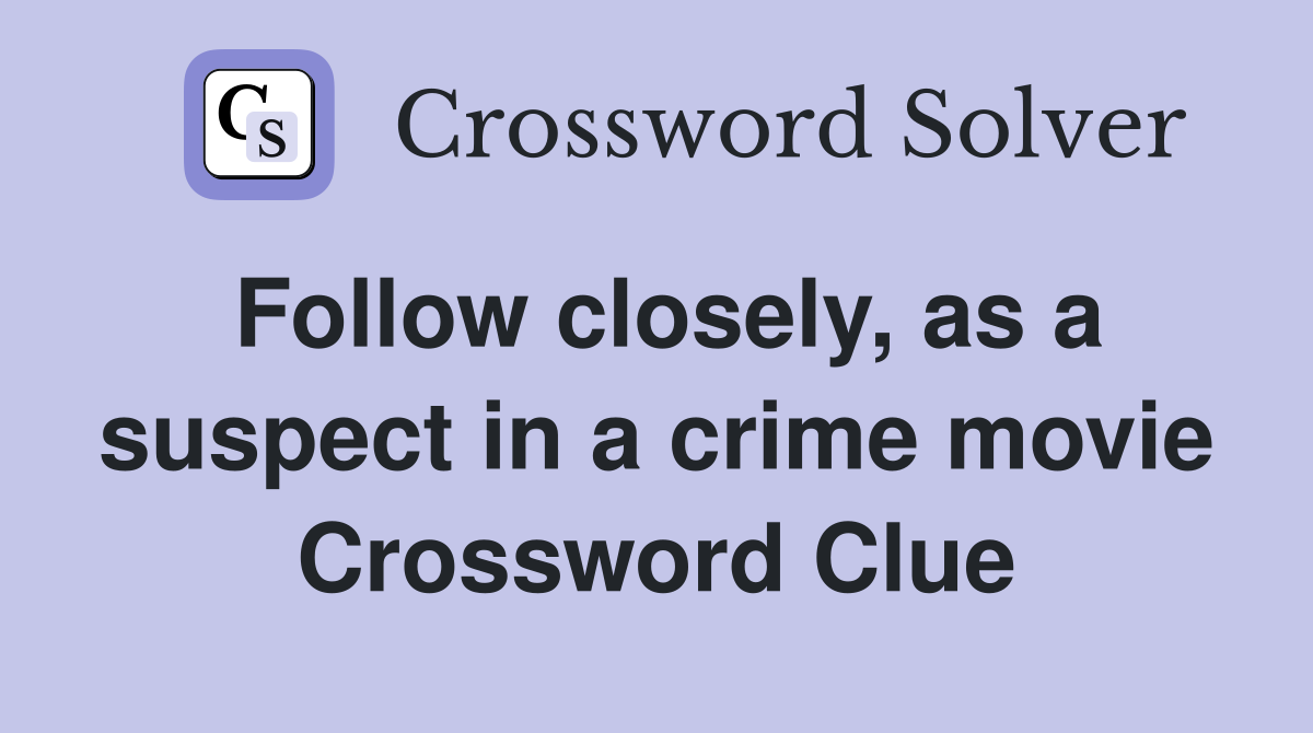 Follow closely, as a suspect in a crime movie Crossword Clue