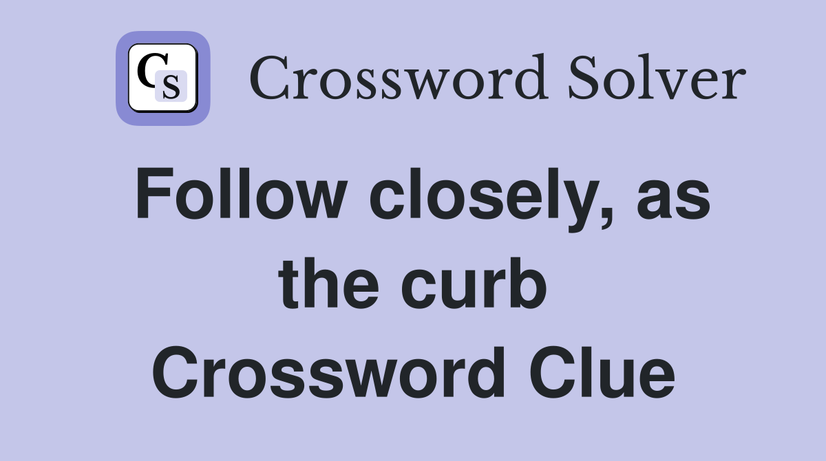 Follow closely, as the curb Crossword Clue