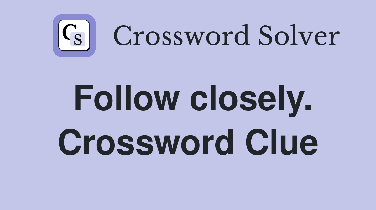Follow closely. Crossword Clue
