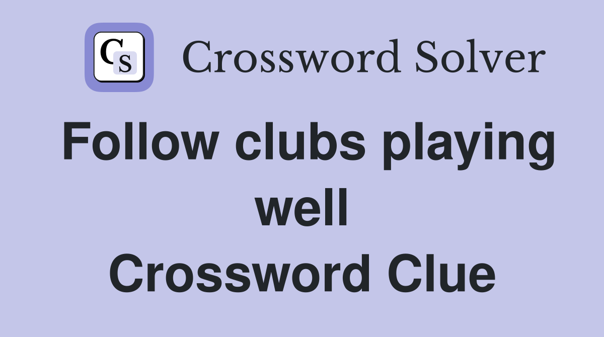 Follow clubs playing well Crossword Clue