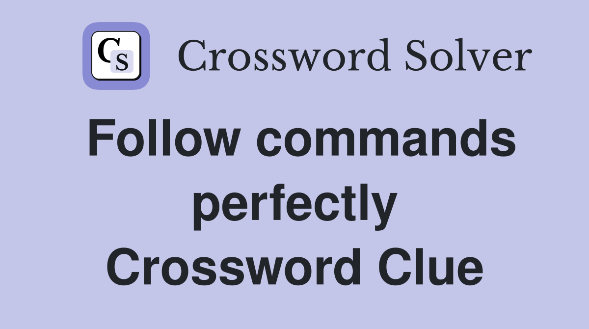 Follow commands perfectly Crossword Clue
