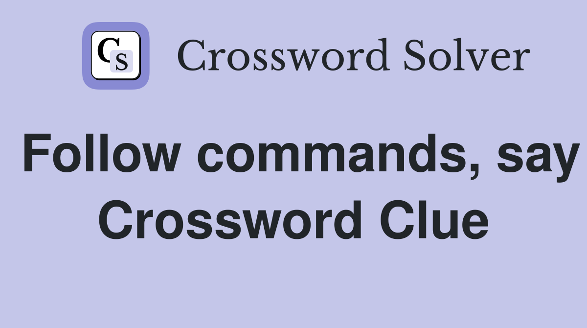 Follow commands, say Crossword Clue
