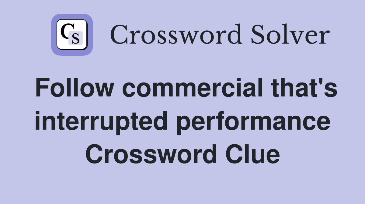 Follow commercial that's interrupted performance Crossword Clue