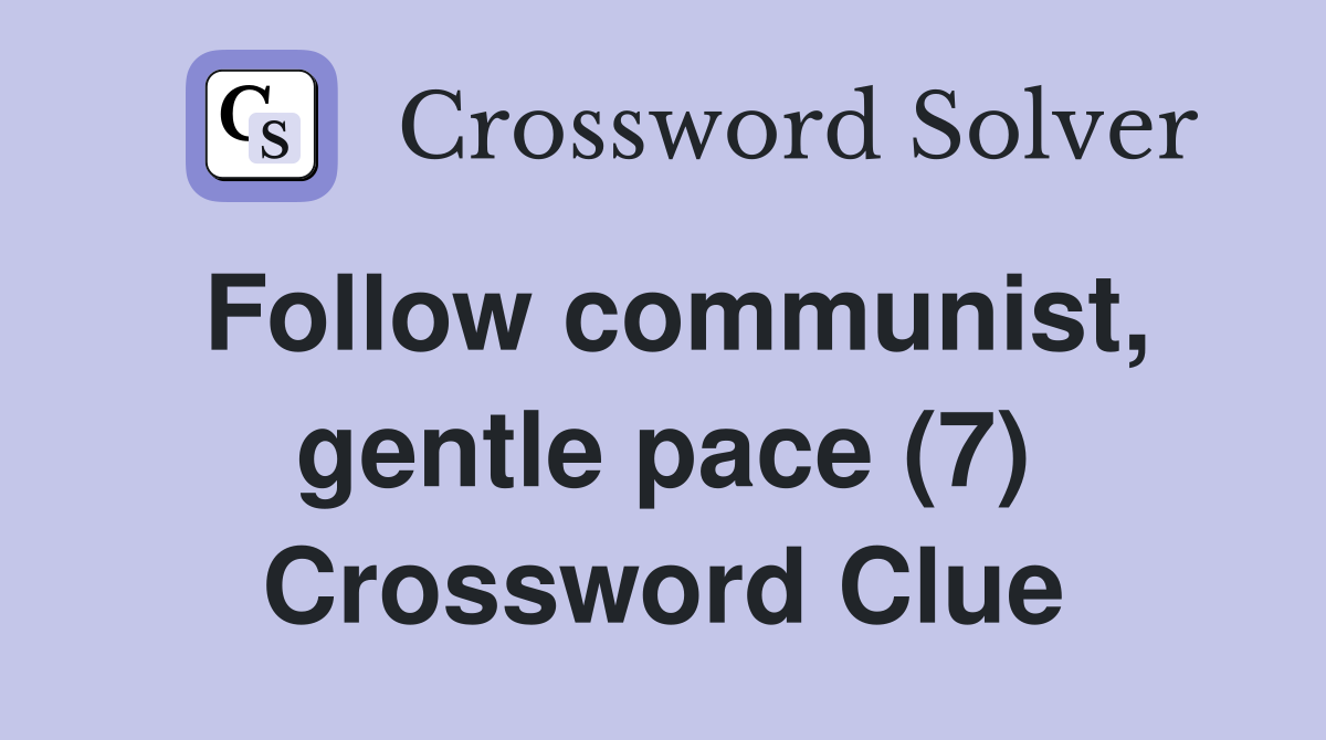 Follow communist, gentle pace (7) Crossword Clue