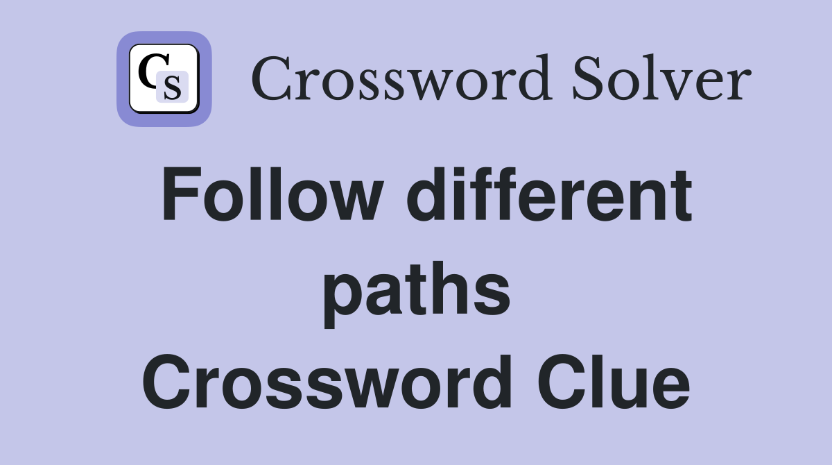 Follow different paths Crossword Clue