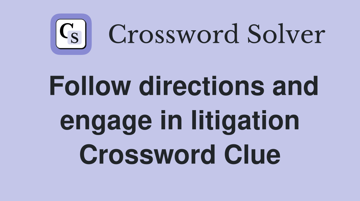 Follow directions and engage in litigation Crossword Clue