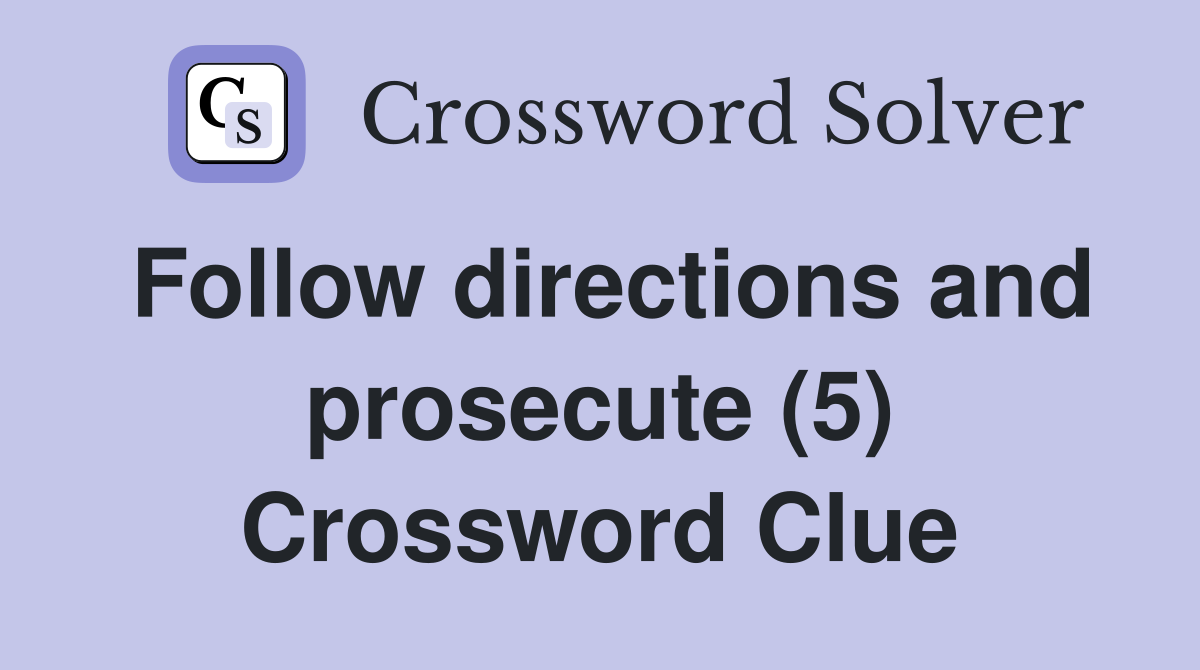 Follow directions and prosecute (5) Crossword Clue