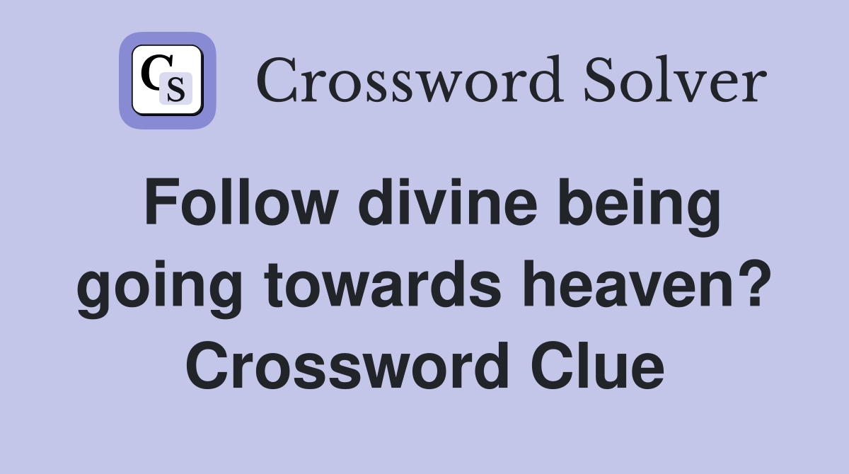 Follow divine being going towards heaven? Crossword Clue
