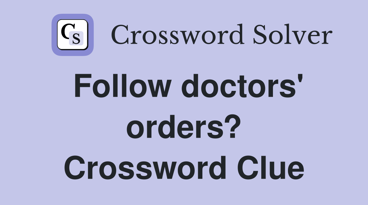 Follow doctors' orders? Crossword Clue