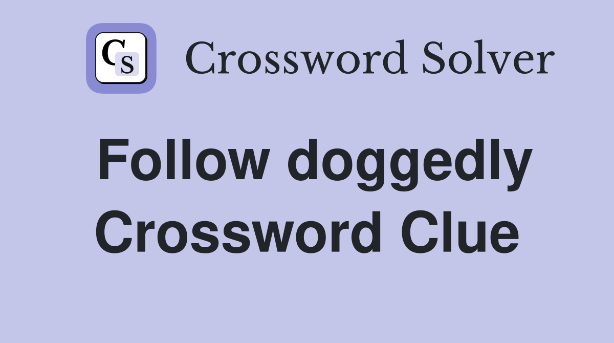 Follow doggedly Crossword Clue