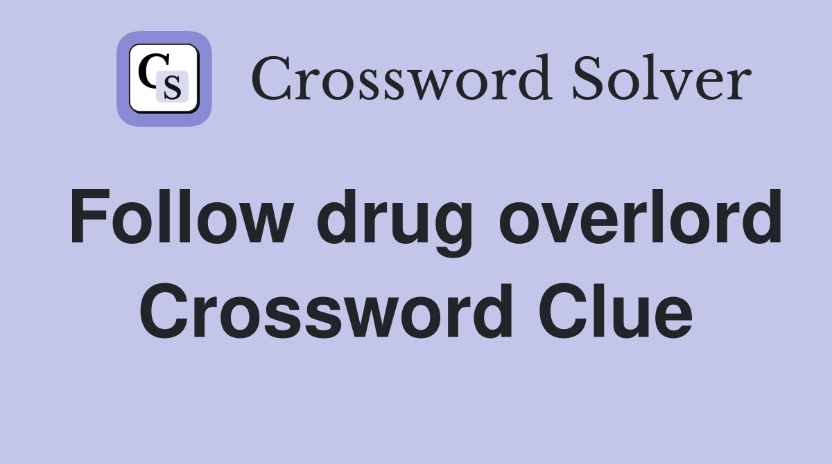 Follow drug overlord Crossword Clue