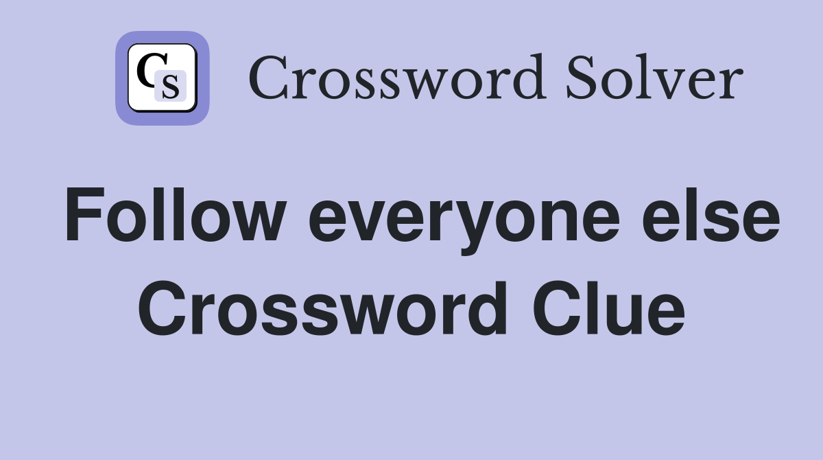 Follow everyone else Crossword Clue