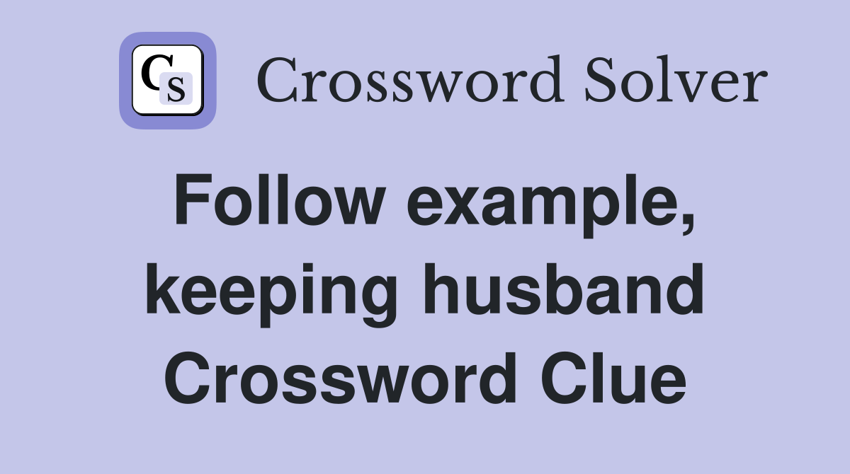 Follow example, keeping husband Crossword Clue