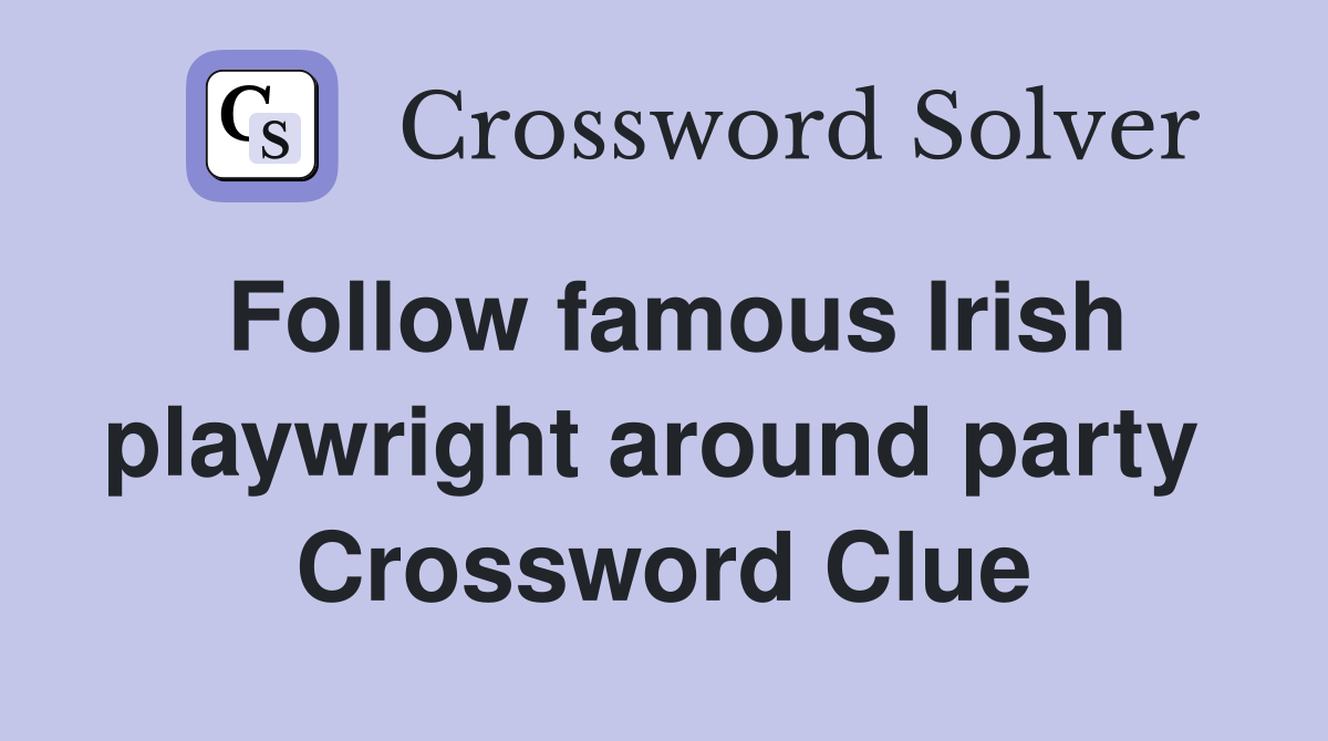 Follow famous Irish playwright around party  Crossword Clue