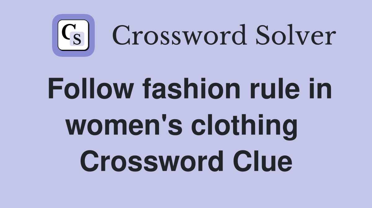 Follow fashion rule in women's clothing  Crossword Clue