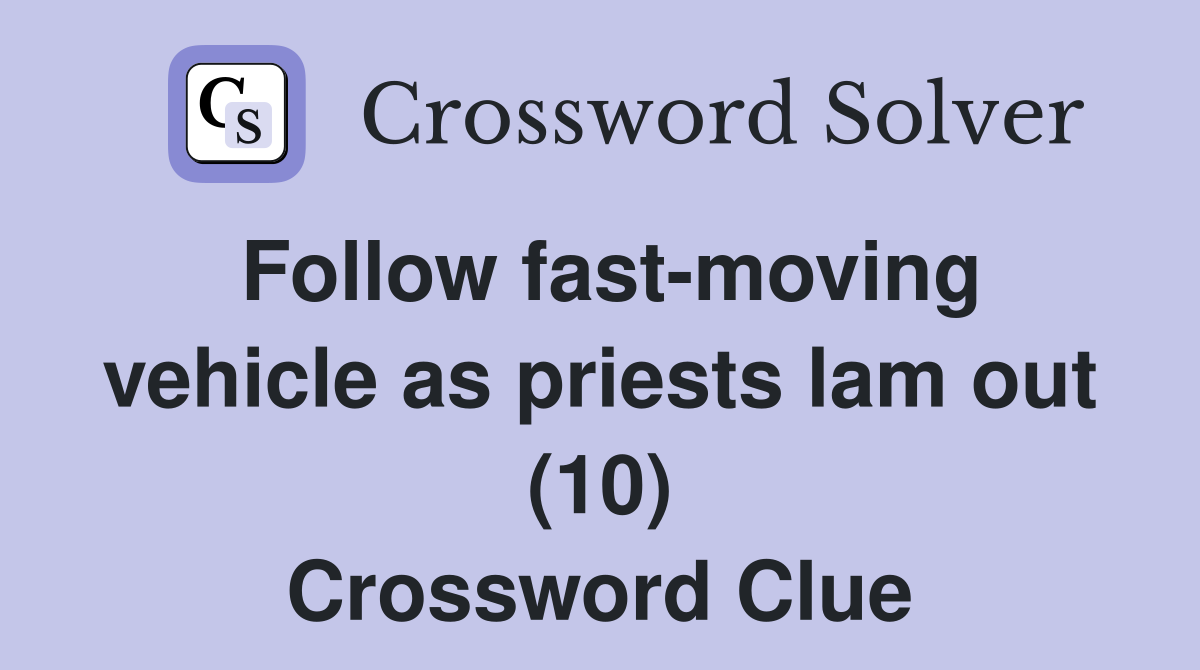 Follow fast-moving vehicle as priests lam out (10) Crossword Clue