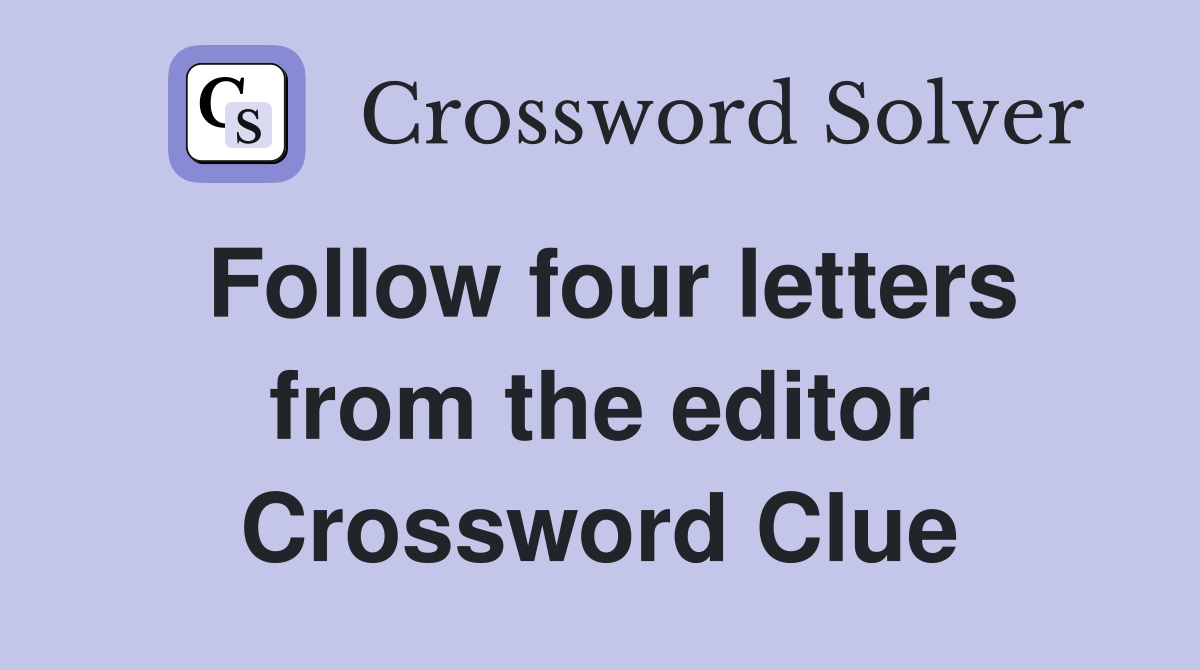 Follow four letters from the editor Crossword Clue