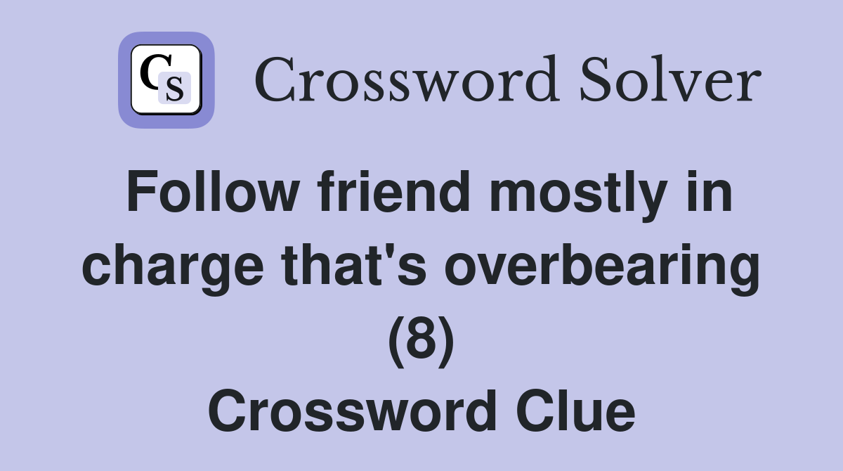 Follow friend mostly in charge that's overbearing (8) Crossword Clue