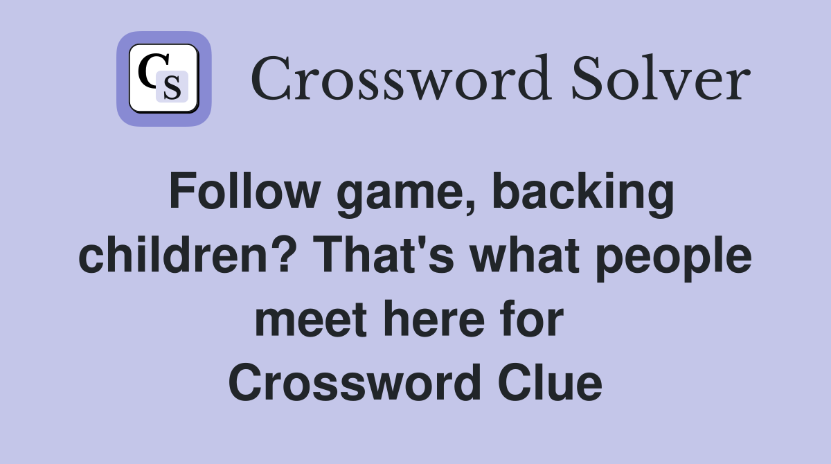 Follow game, backing children? That's what people meet here for  Crossword Clue